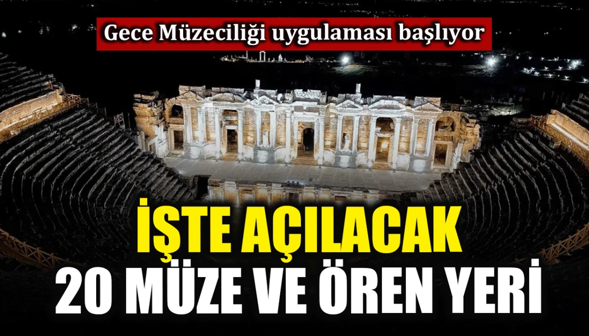 Gece Müzeciliği dönemi başlıyor: İşte açılacak 20 müze ve ören yeri