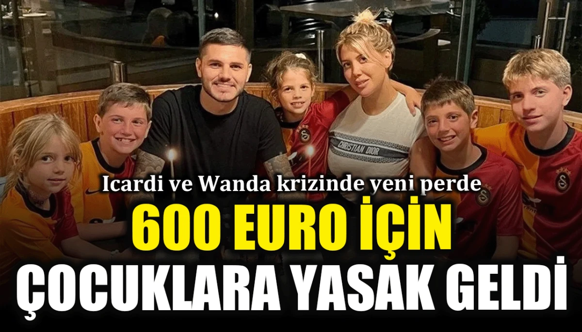 Icardi ve Wanda krizinde yeni perde: 600 euro için çocuklara yasak geldi