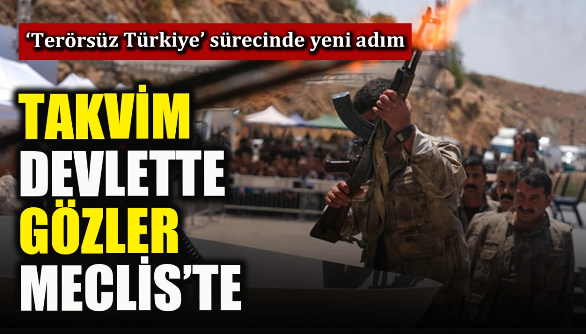 ‘Terörsüz Türkiye’ sürecinde yeni adım: Takvim devlette, gözler meclis'te