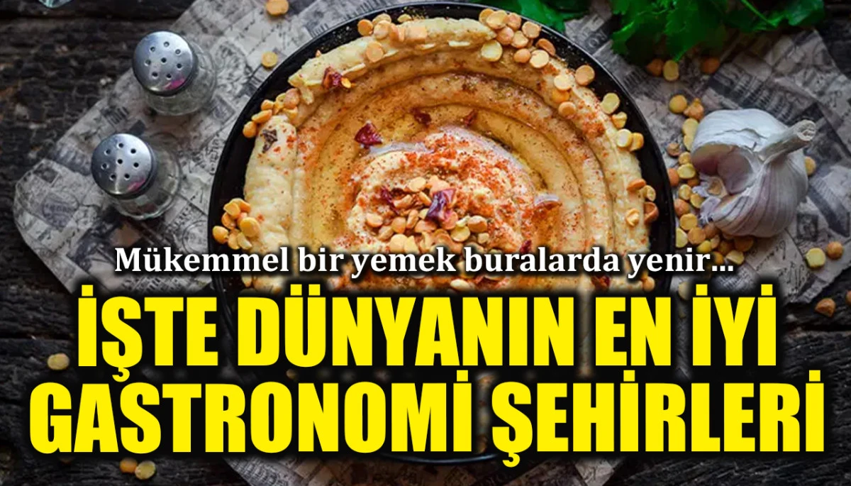 Mükemmel bir yemek buralarda yenir... İşte dünyanın en iyi gastronomi şehirleri