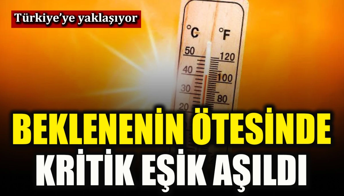 Sıcaklıkta kritik eşik aşıldı! Beklentilerin ötesinde...