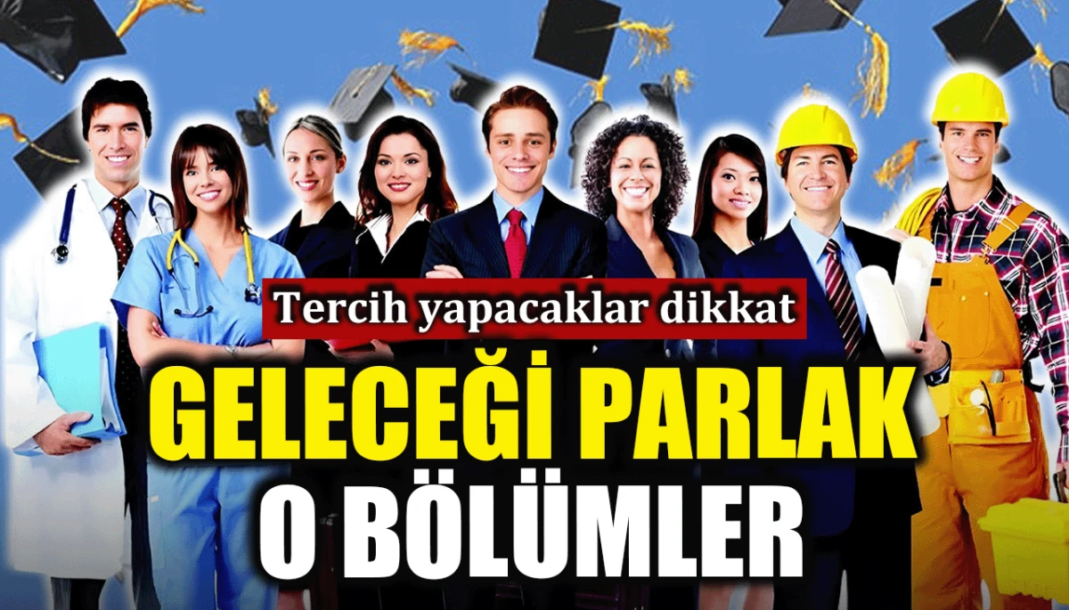 Tercih yapacaklar dikkat: Geleceği parlak o bölümler