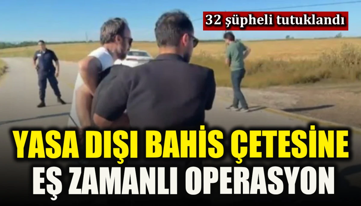 Yasa dışı bahis çetesine eş zamanlı operasyon