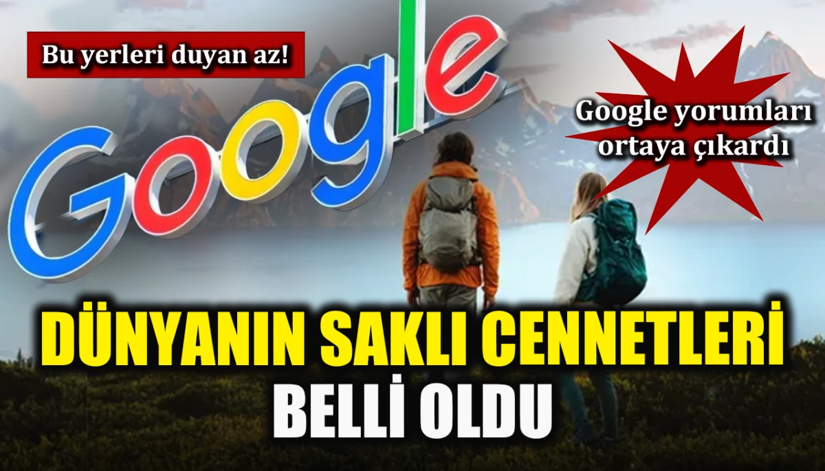 Bu yerleri duyan az! Google yorumları ortaya çıkardı: Dünyanın saklı cennetleri belli oldu