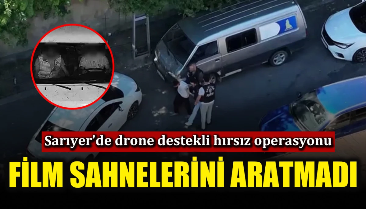 Sarıyer’de ve Arnavutköy'de film sahnelerini aratmayan hırsızlık operasyonu
