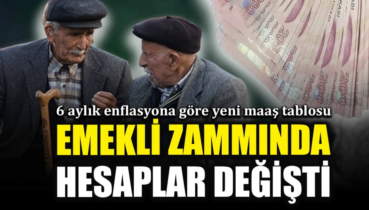 6 aylık enflasyona göre yeni maaş tablosu: Emekli zammında hesaplar değişti
