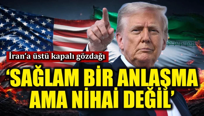 Trump'tan üstü kapalı gözdağı: İran ile sağlam bir anlaşma yaptık ama nihai değil