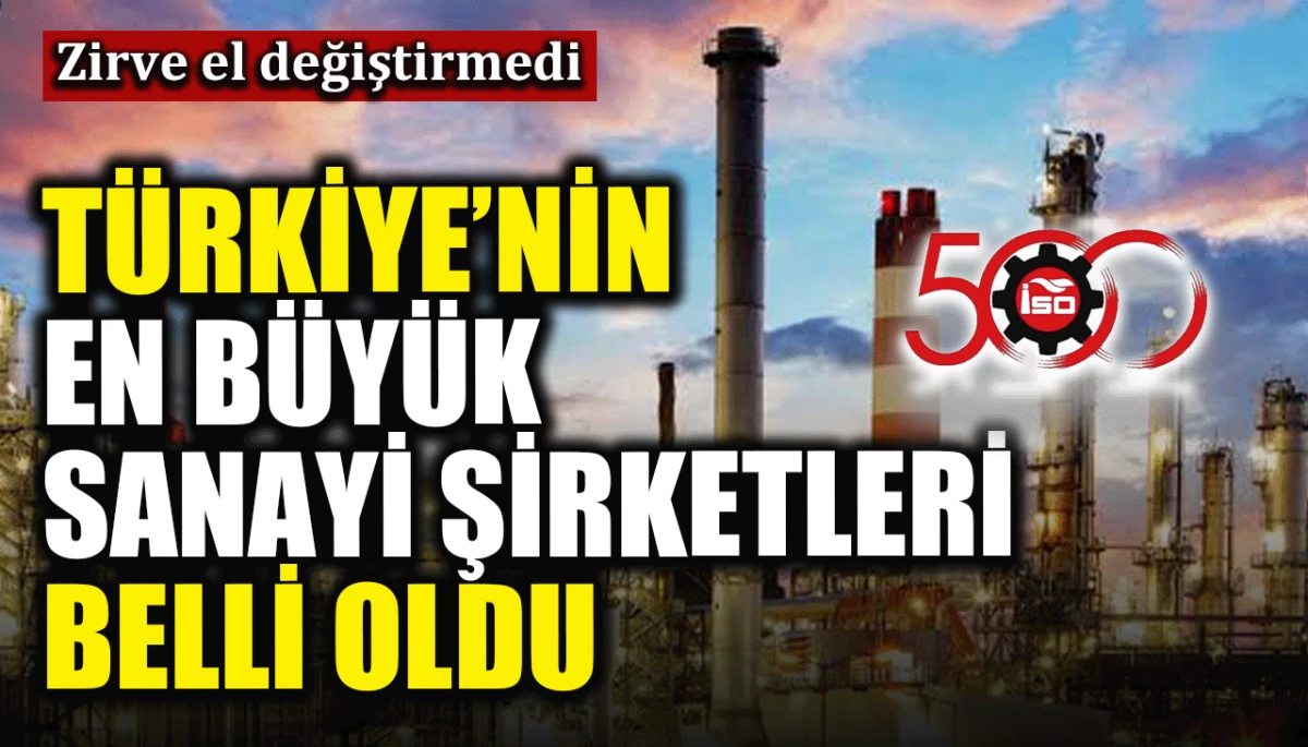 Zirve el değiştirmedi: Türkiye'nin en büyük sanayi şirketleri belli oldu