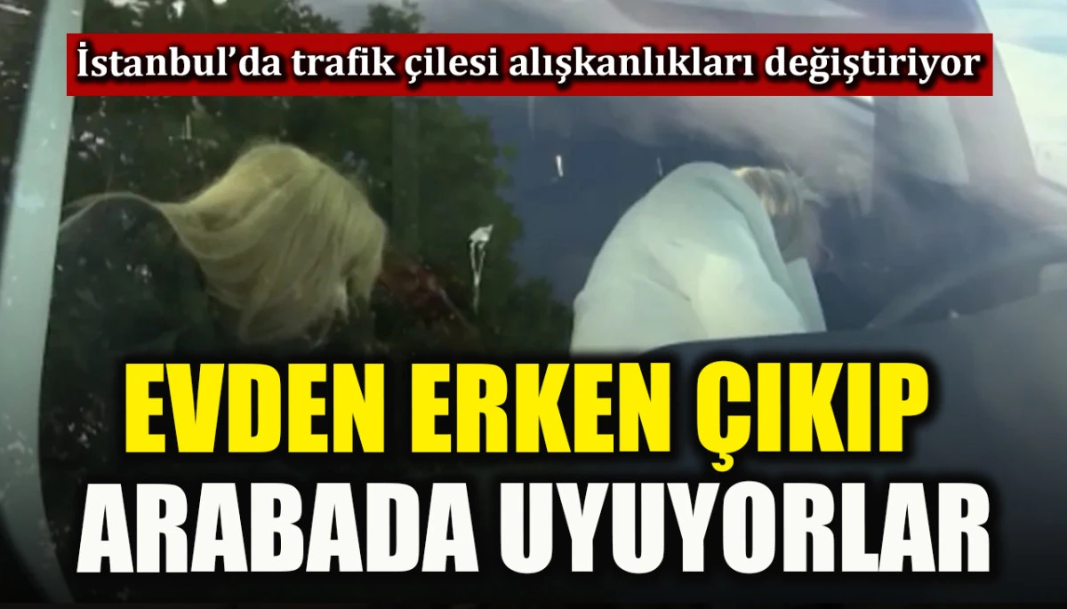 İstanbul trafiğine yakalanmak istemeyenler evden erken çıkıp arabada uyuyor