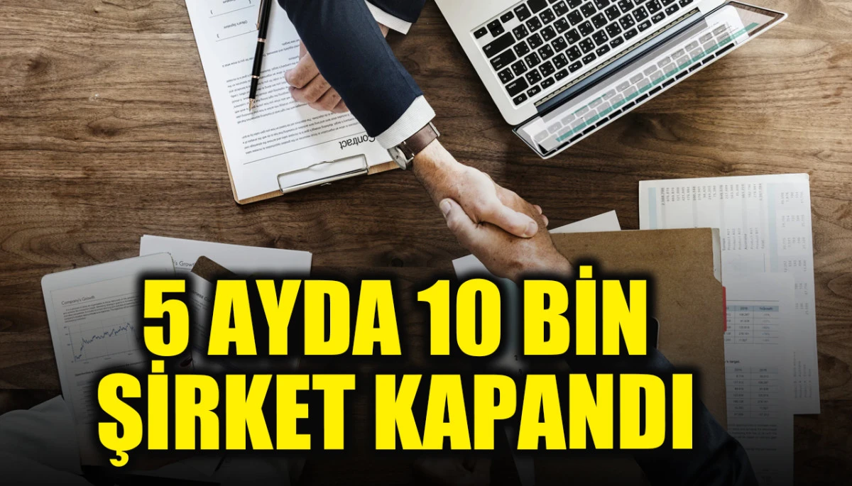 Ekonomide vahim tablo: 5 ayda 10 bin şirket kapandı