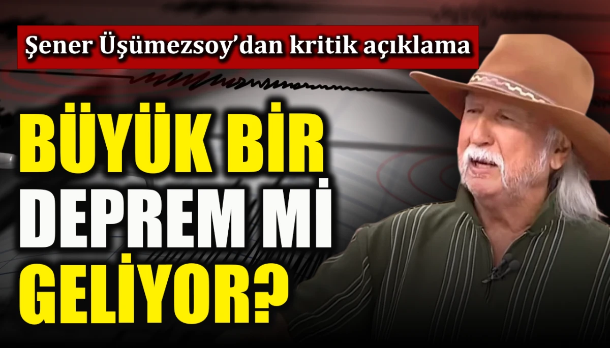Büyük bir deprem mi geliyor? Şener Üşümezsoy’dan kritik açıklama 