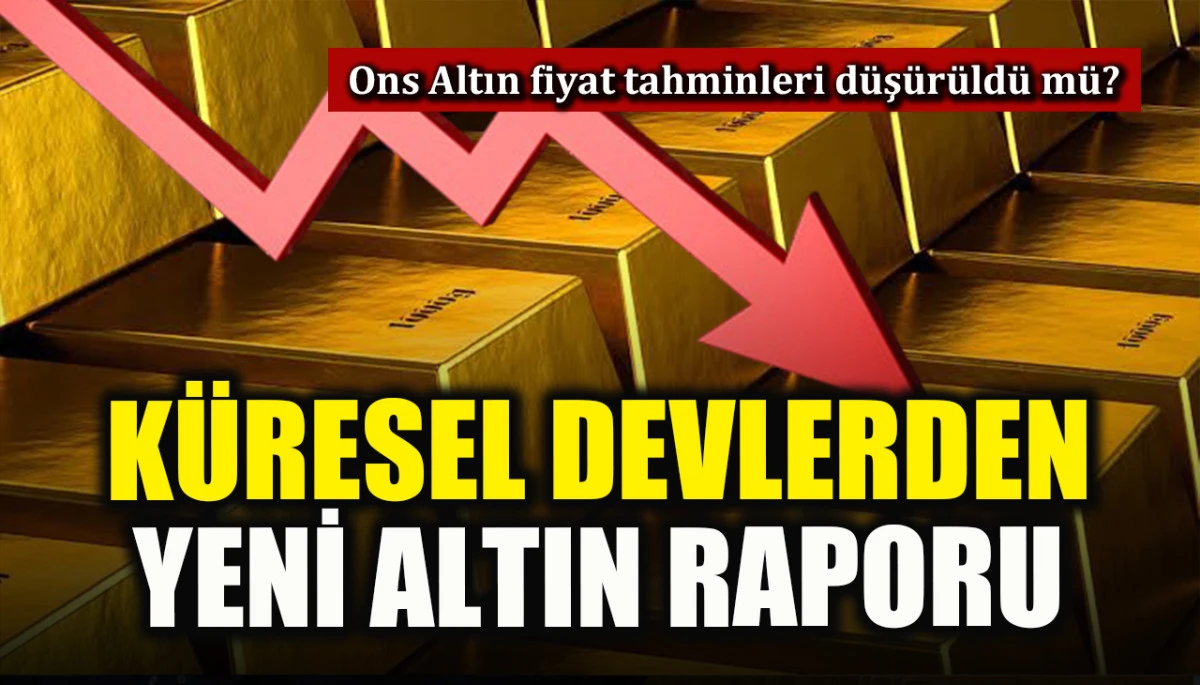 Küresel devlerden yeni altın raporu: Ons Altın tahminleri düştü mü?
