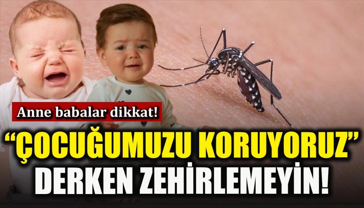 Anne babalar dikkat: "Çocuğumuzu koruyoruz" derken zehirlemeyin!