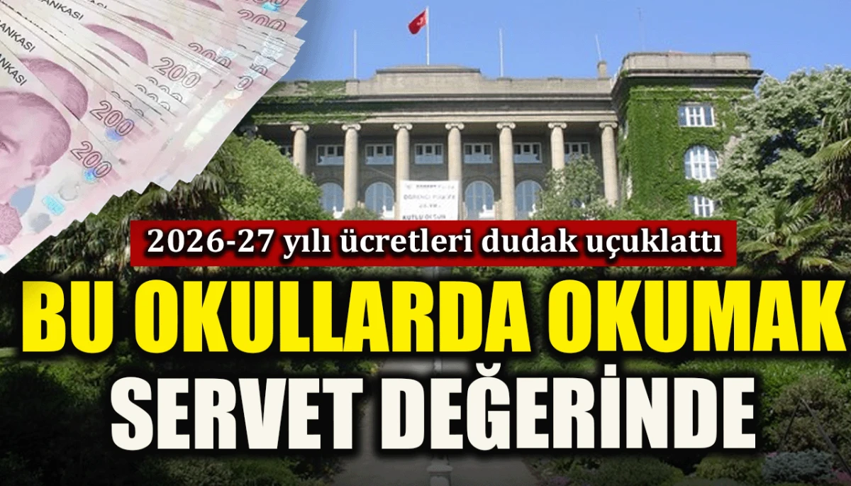 2026-27 yılı ücretleri dudak uçuklattı: Bu okullarda okumak servet değerinde