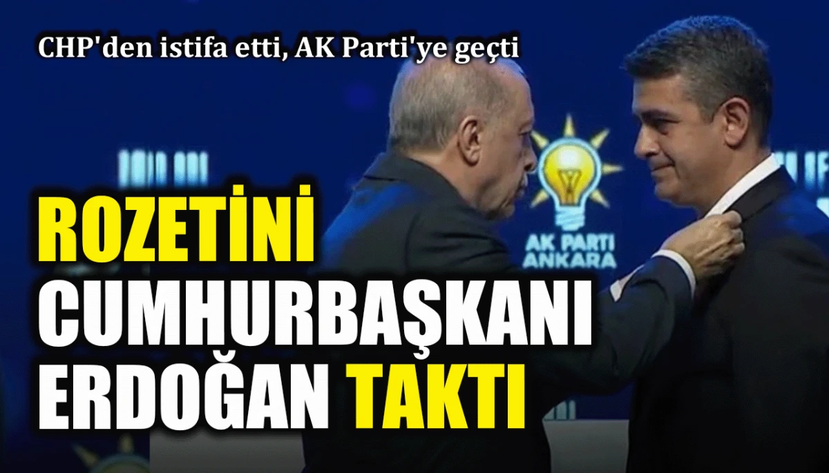 CHP'den istifa etti, AK Parti'ye geçti: Rozetini Cumhurbaşkanı Erdoğan taktı