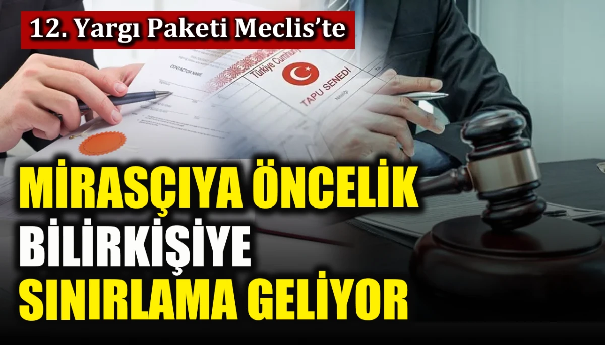 12. Yargı Paketi Meclis’te: Mirasçıya öncelik, bilirkişiye sınırlama geliyor