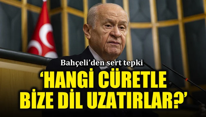 Bahçeli'den sert tepki: Hangi cüretle bize dil uzatırlar?