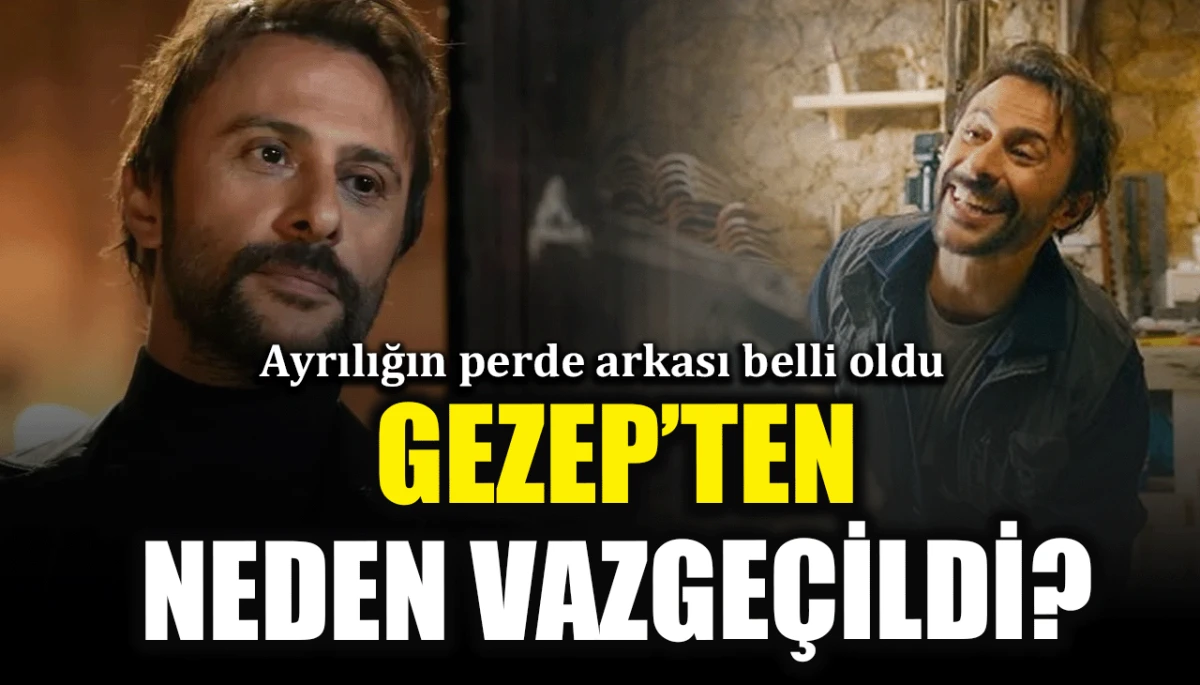 Ayrılığın perde arkası belli oldu: Gezep'ten neden vazgeçildi?