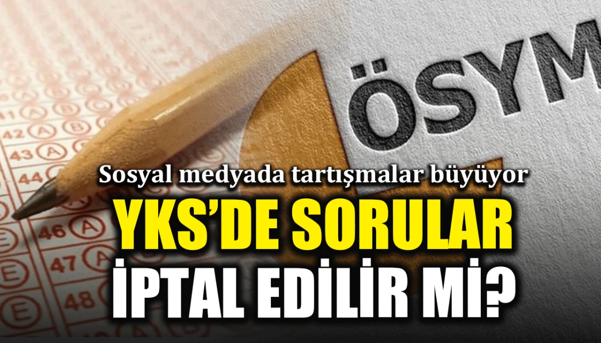 Sosyal medyada tartışmalar büyüyor: YKS'de sorular iptal edilir mi?
