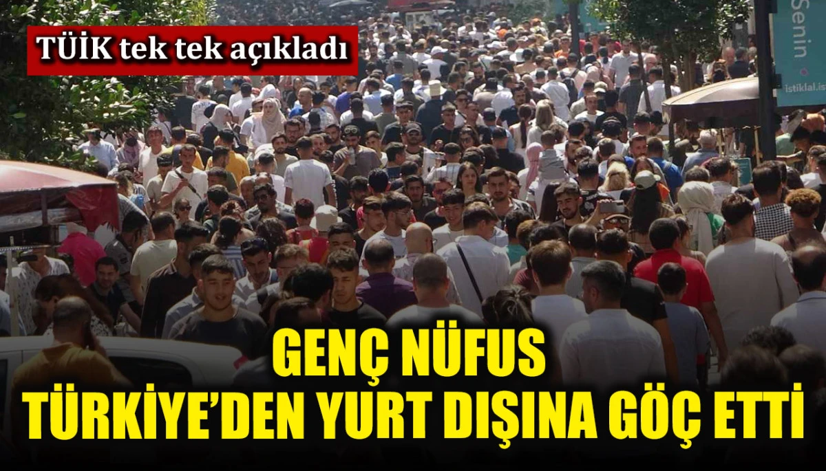 TÜİK tek tek açıkladı! Genç nüfus Türkiye’den göç etti