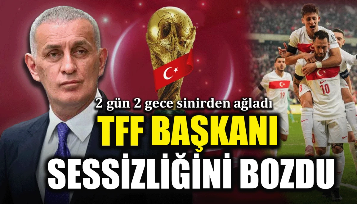 2 gün 2 gece sinirden ağladı: TFF Başkanı sessizliğini bozdu