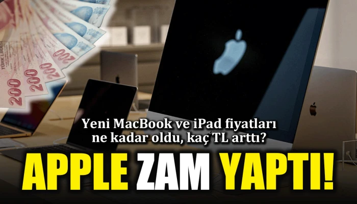 Apple zam yaptı! Yeni MacBook ve iPad fiyatları ne kadar oldu, kaç TL arttı?