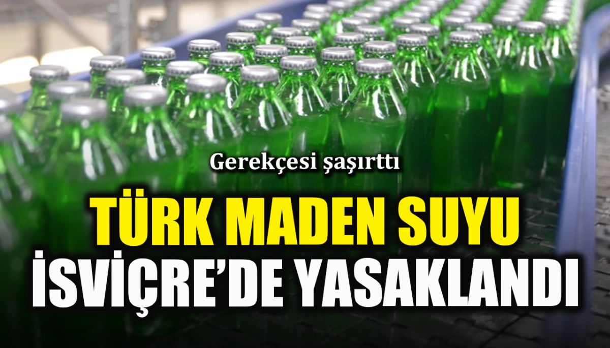 Gerekçesi şaşırttı:Türk maden suyu İsviçre’de yasaklandı