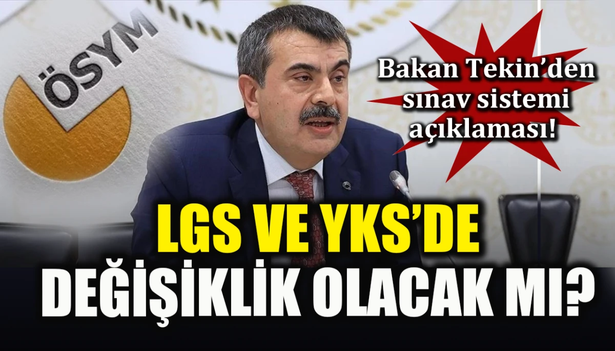 Bakan Tekin’den sınav sistemi açıklaması! LGS ve YKS’de değişiklik olacak mı?