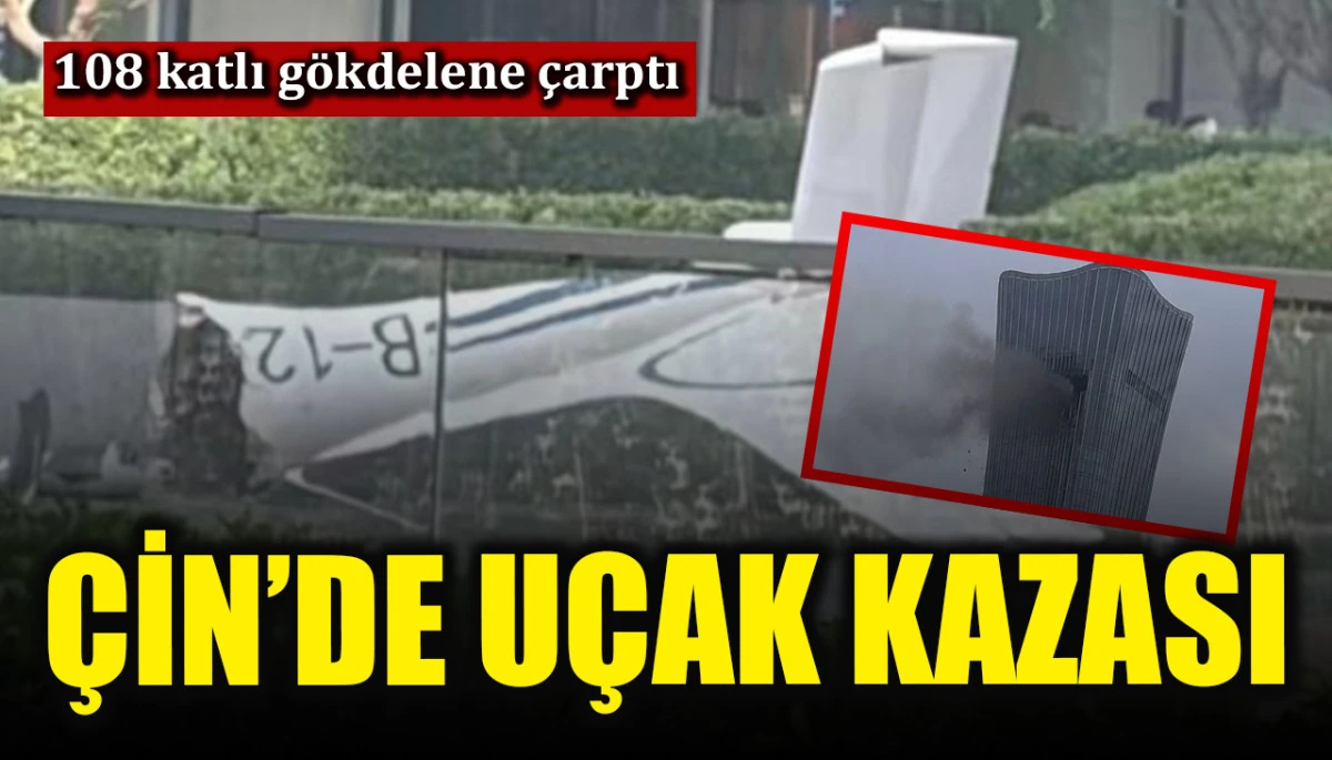 Çin’de uçak 108 katlı gökdelene çarptı
