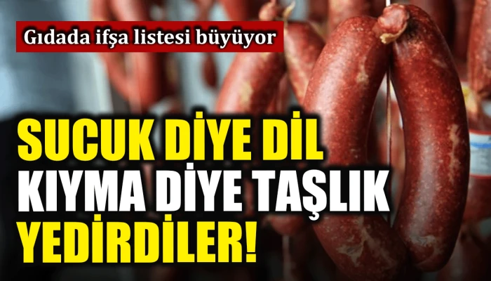 Gıdada ifşa listesi büyüyor: Sucuk diye dil, kıyma diye taşlık yedirdiler!
