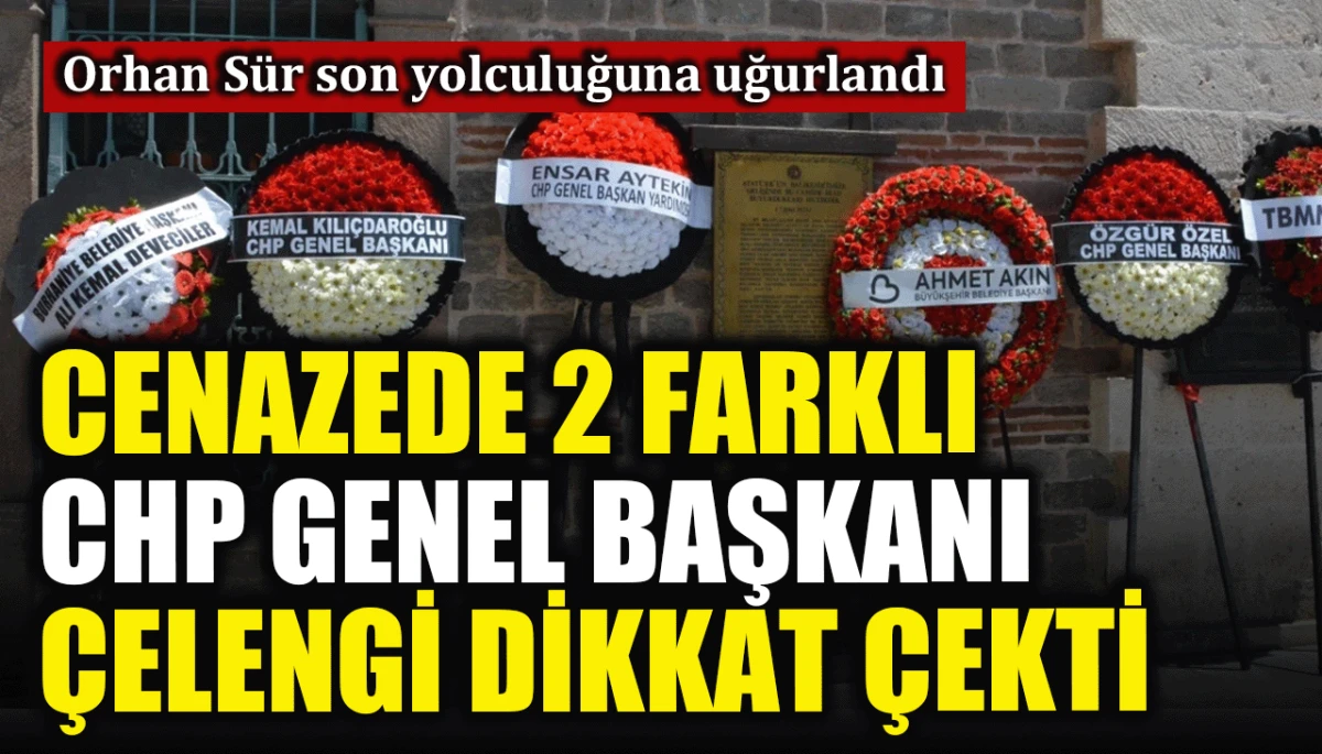 Orhan Sür son yolculuğuna uğurlandı: Cenazede 2 farklı CHP Genel Başkanı çelengi dikkat çekti