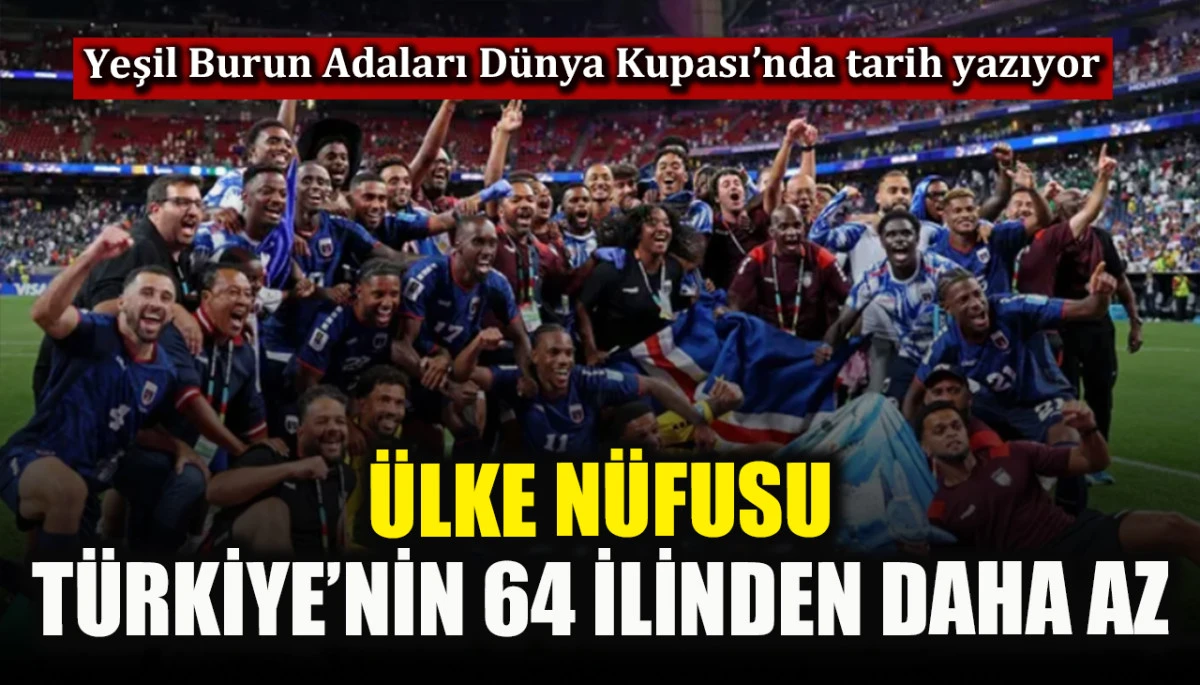 Dünya Kupası’nda tarih yazan Yeşil Burun Adaları’nın nüfusu, Türkiye’nin 64 ilinden daha az