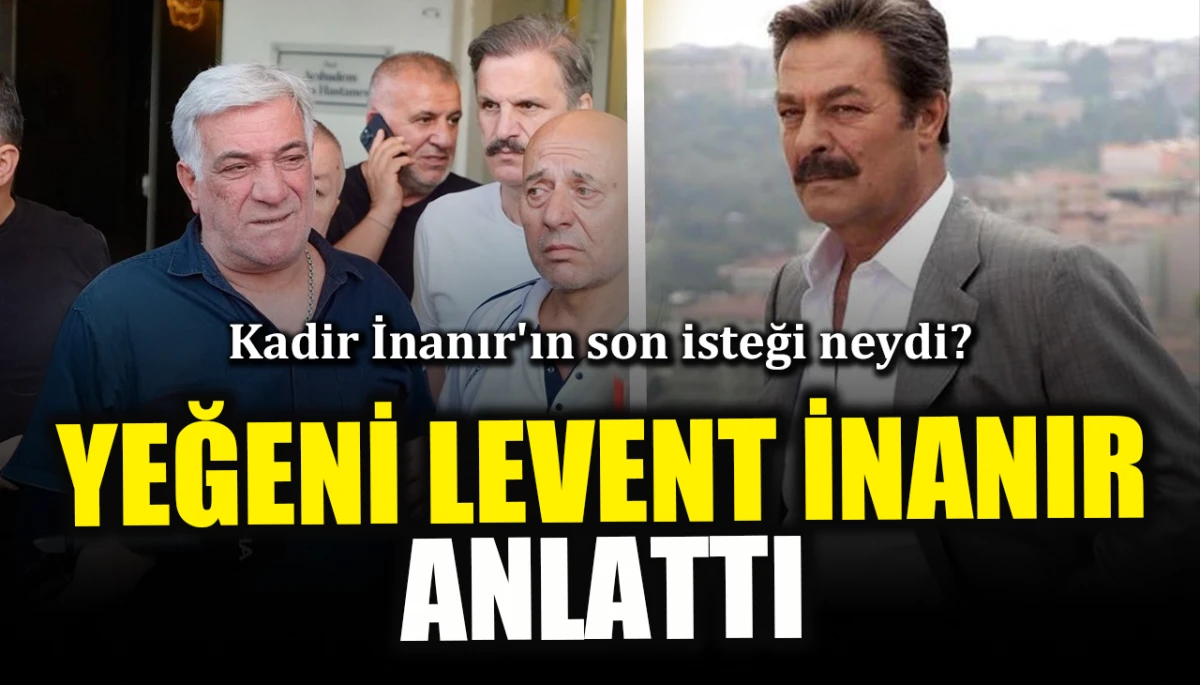 Kadir İnanır'ın son isteği neydi? Yeğeni Levent İnanır anlattı