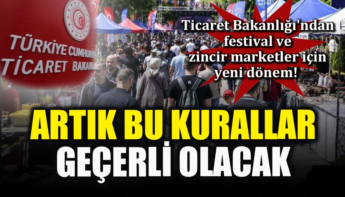 Ticaret Bakanlığı'ndan festival ve zincir marketler için yeni dönem! Artık bu kurallar geçerli olacak
