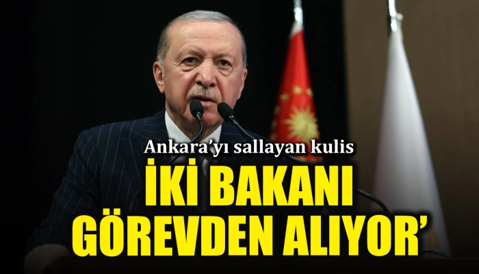 Ankara'yı sallayan kulis: Erdoğan, iki bakanı görevden alıyor