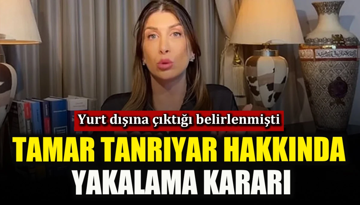 Tamar Tanrıyar hakkında yakalama kararı çıkarıldı