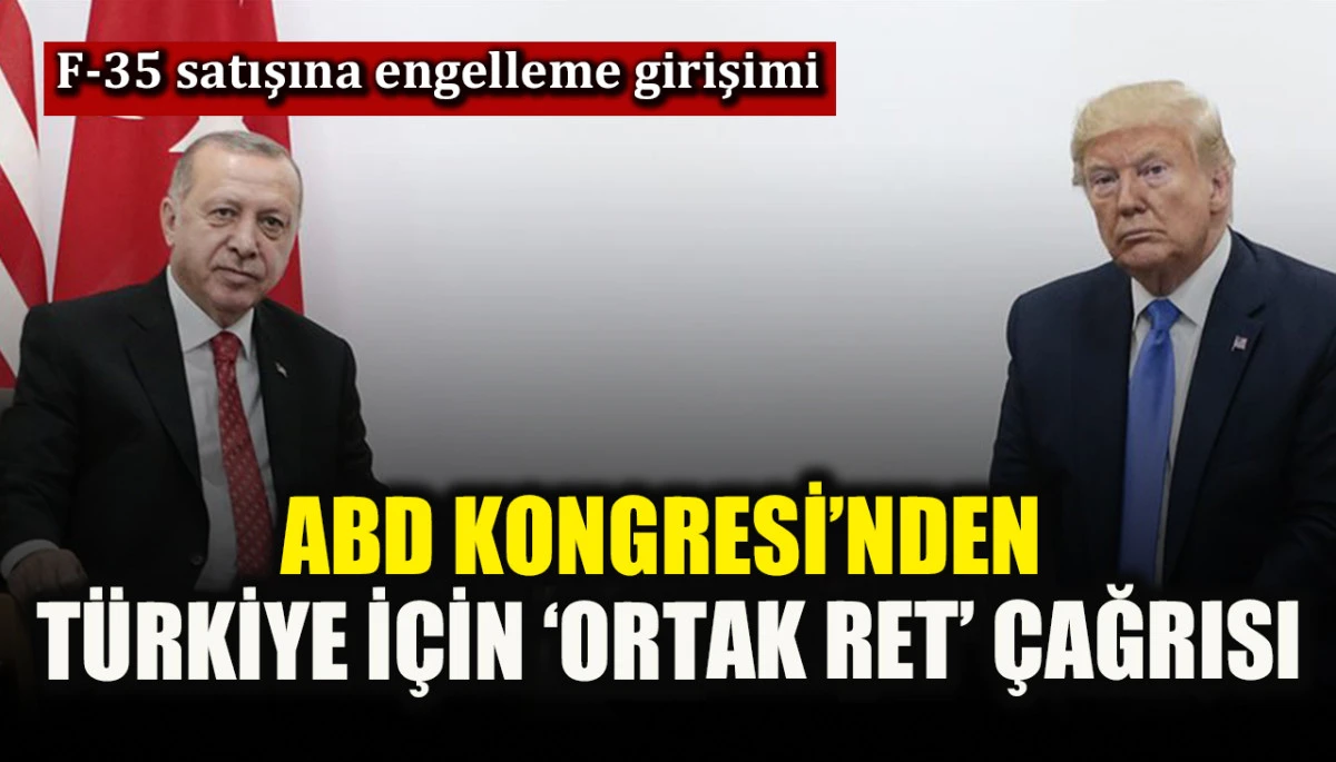 ABD Kongresi’nden Türkiye’ye F-35 satışı için ‘ortak ret’ çağrısı