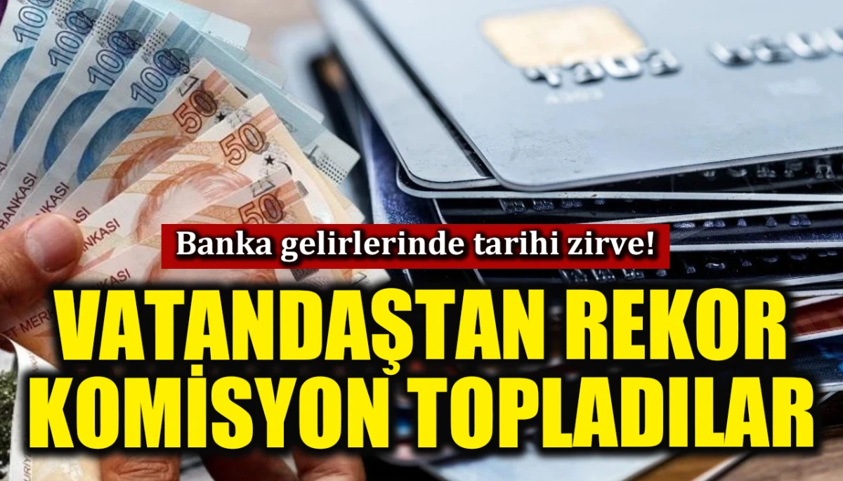 Banka gelirlerinde tarihi zirve! Vatandaştan rekor komisyon topladılar
