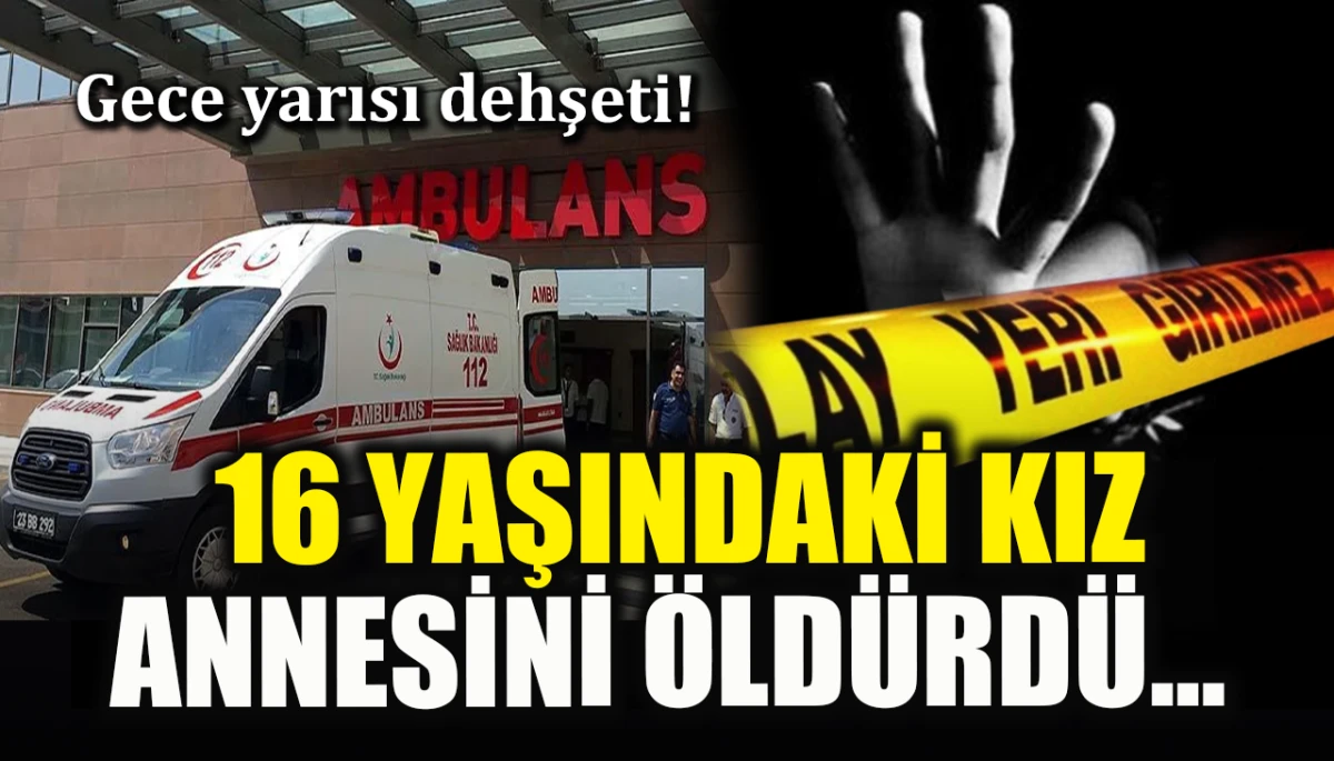 Gece yarısı dehşeti! 16 yaşındaki kız annesini öldürdü… 