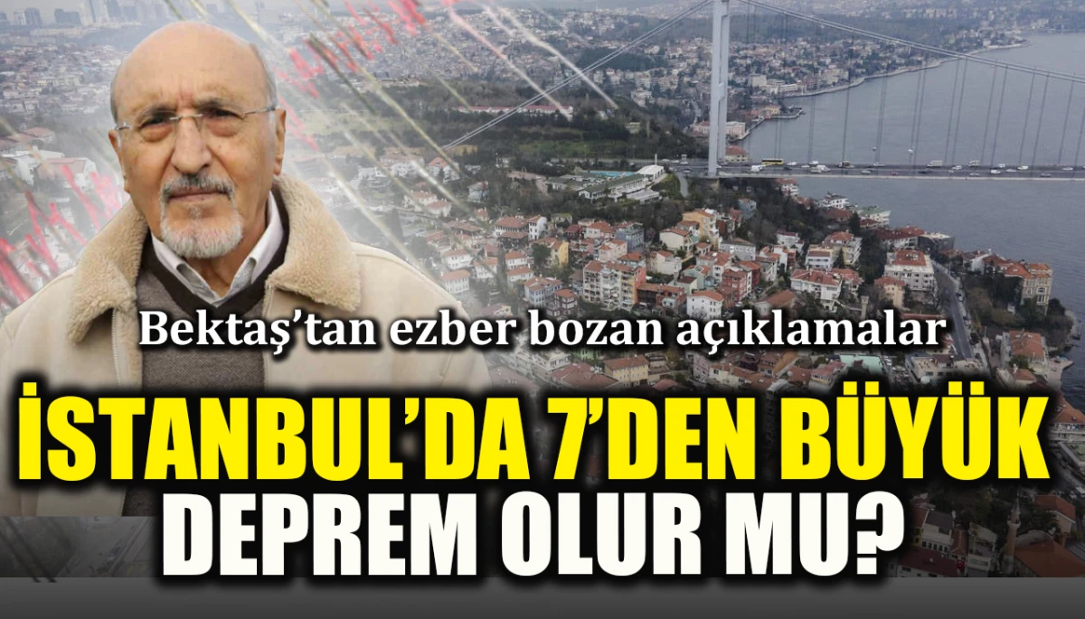 İstanbul’da 7’den büyük deprem olur mu? Bektaş’tan ezber bozan açıklamalar