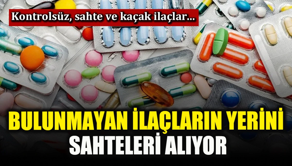 Sahte ilaçlara dikkat! Kontrolsüz ve kaçak ilaçlar...