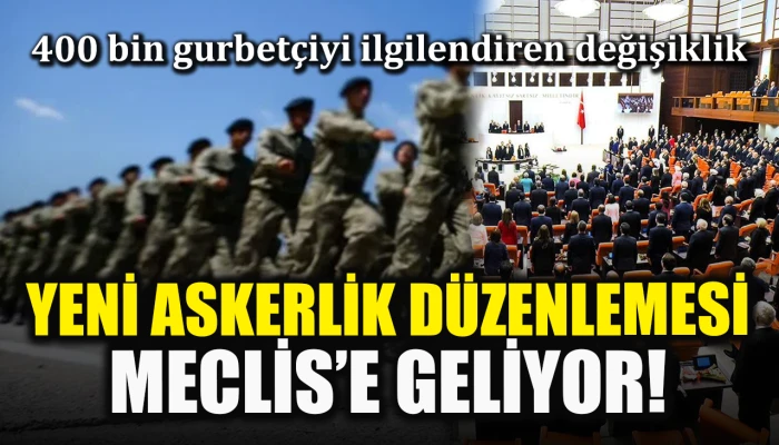 400 bin gurbetçiyi ilgilendiren değişiklik: Yeni askerlik düzenlemesi Meclis’e geliyor! 