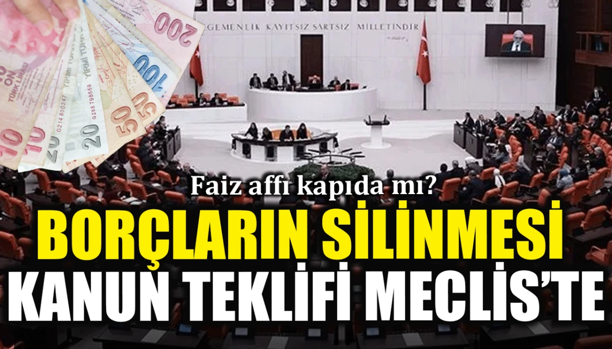 Faiz affı kapıda mı? Borçların silinmesi kanun teklifi Meclis'te