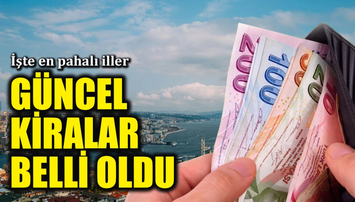 Ortalama kira fiyatları belli oldu: İşte en pahalı iller