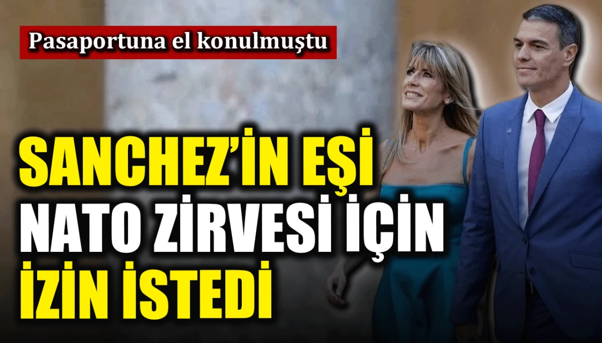 Pasaportuna el konulmuştu : Sanchez'in eşi NATO Zirvesi için izin istedi