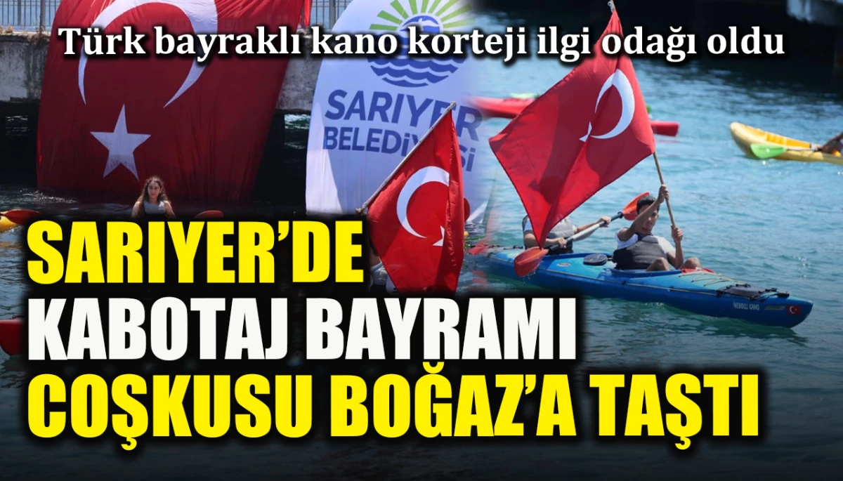 Sarıyer’de Kabotaj Bayramı coşkusu Boğaz’a taştı: Türk bayraklı kano korteji ilgi odağı oldu