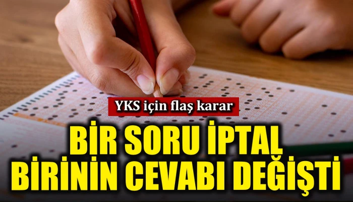 YKS için flaş karar: Bir soru iptal edildi, bir sorunun cevabı değişti