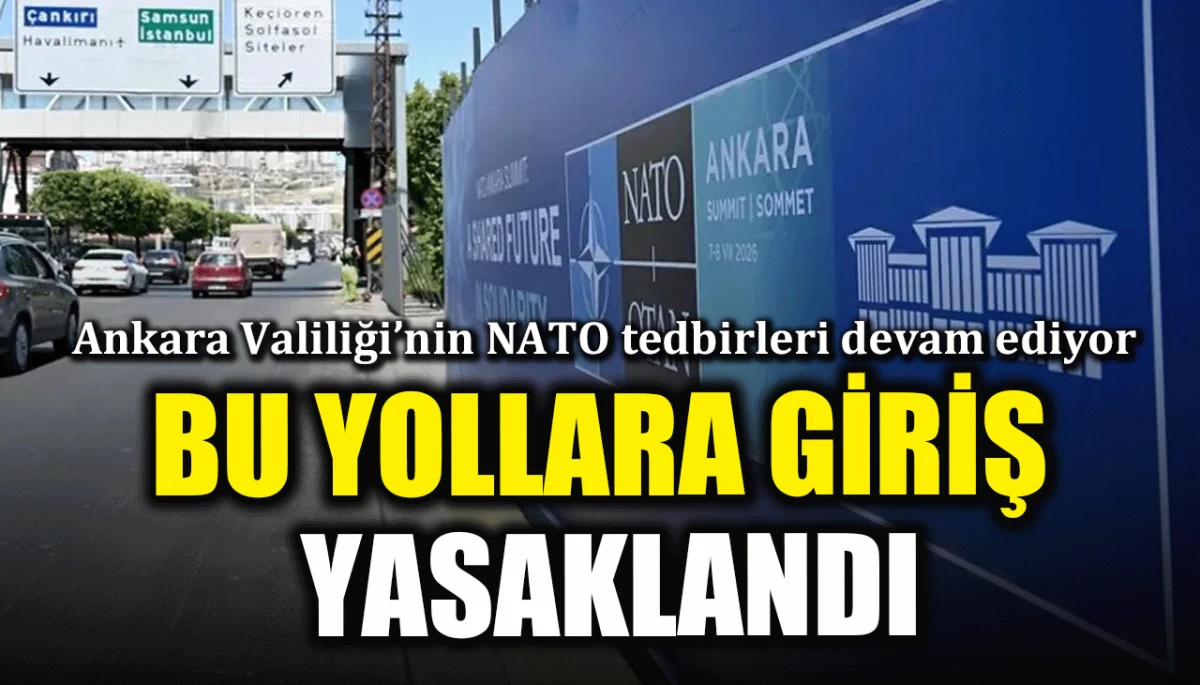 Ankara Valiliği’nin NATO tedbirleri devam ediyor: Bu yollara giriş yasaklandı