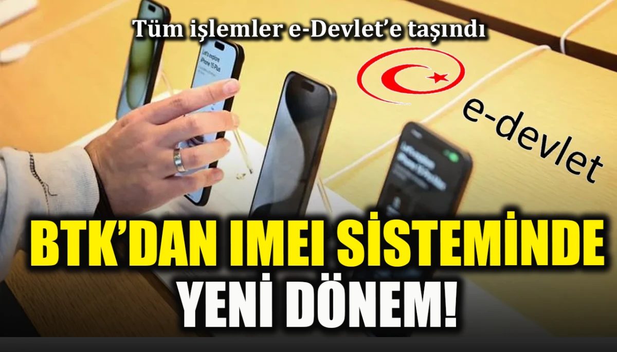 BTK’dan IMEI sisteminde yeni dönem! Tüm işlemler e-Devlet’e taşındı
