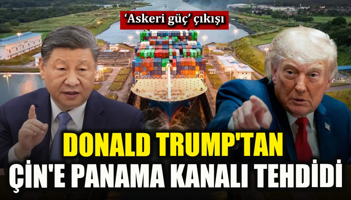 Donald Trump'tan Çin'e Panama Kanalı tehdidi! ‘Askeri güç kullanabilirim’